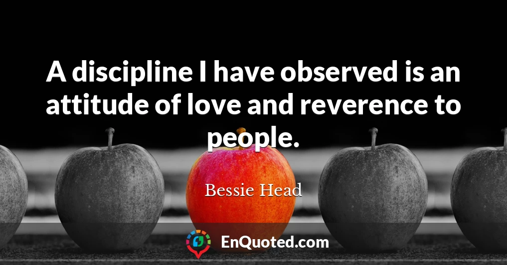 A discipline I have observed is an attitude of love and reverence to people.