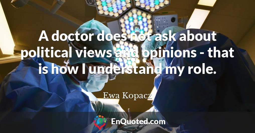 A doctor does not ask about political views and opinions - that is how I understand my role.