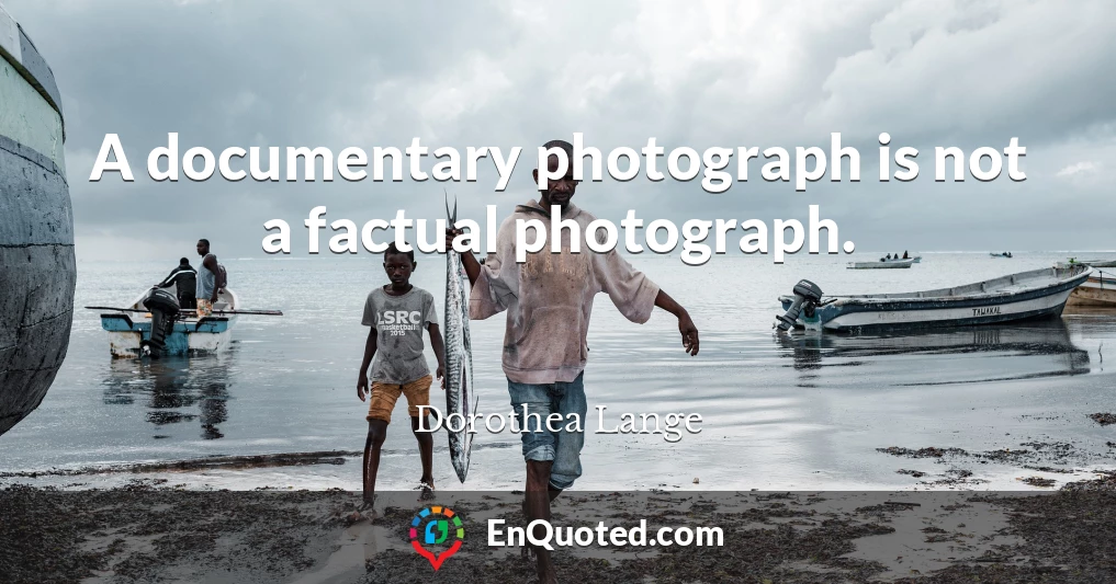 A documentary photograph is not a factual photograph.
