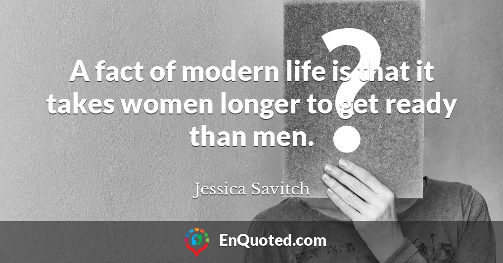 A fact of modern life is that it takes women longer to get ready than men.