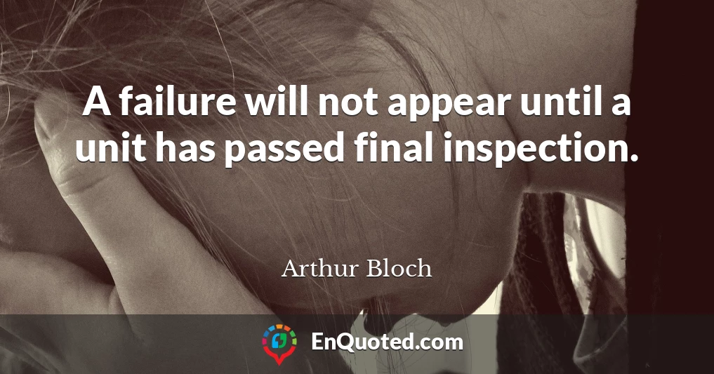 A failure will not appear until a unit has passed final inspection.