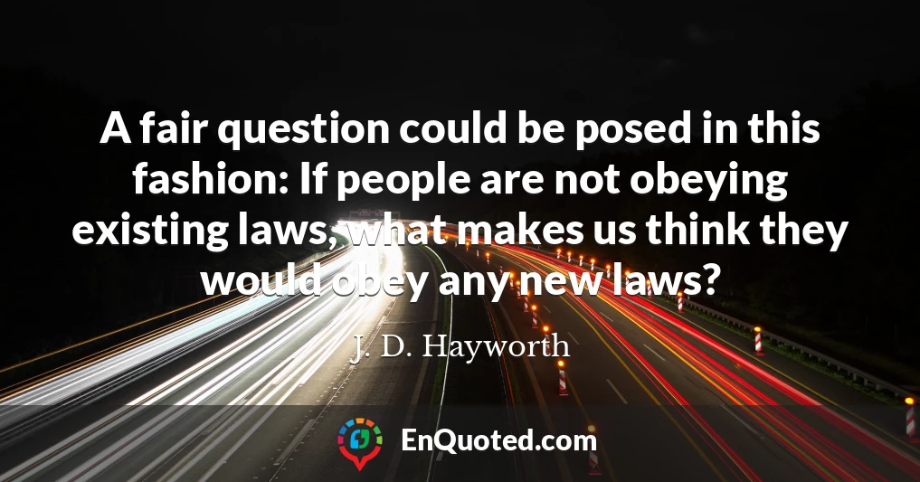 A fair question could be posed in this fashion: If people are not obeying existing laws, what makes us think they would obey any new laws?