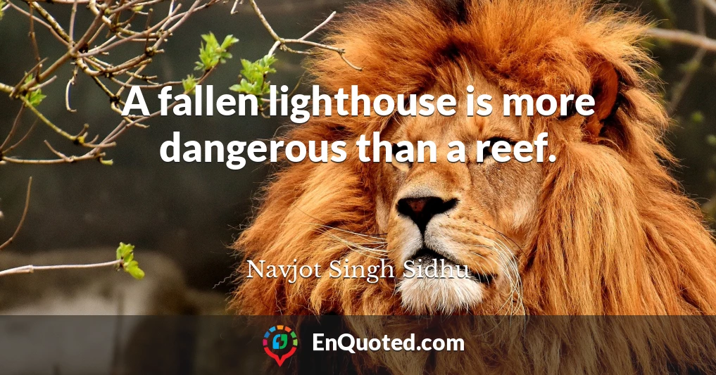 A fallen lighthouse is more dangerous than a reef.