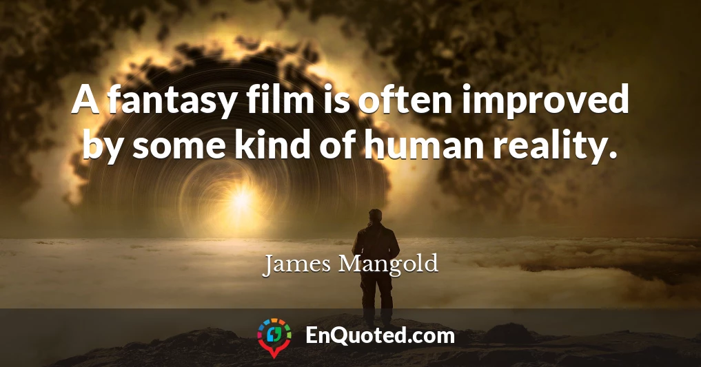 A fantasy film is often improved by some kind of human reality.