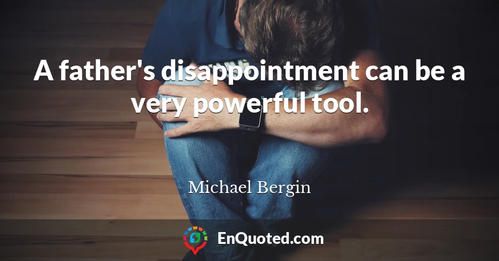 A father's disappointment can be a very powerful tool.