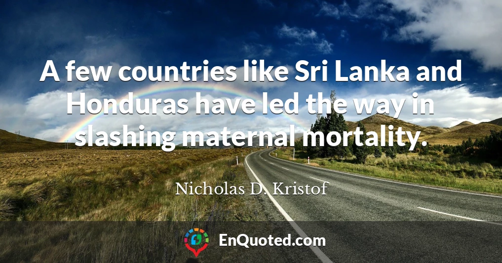 A few countries like Sri Lanka and Honduras have led the way in slashing maternal mortality.