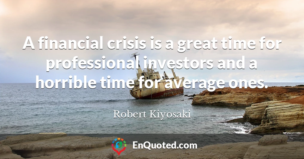 A financial crisis is a great time for professional investors and a horrible time for average ones.