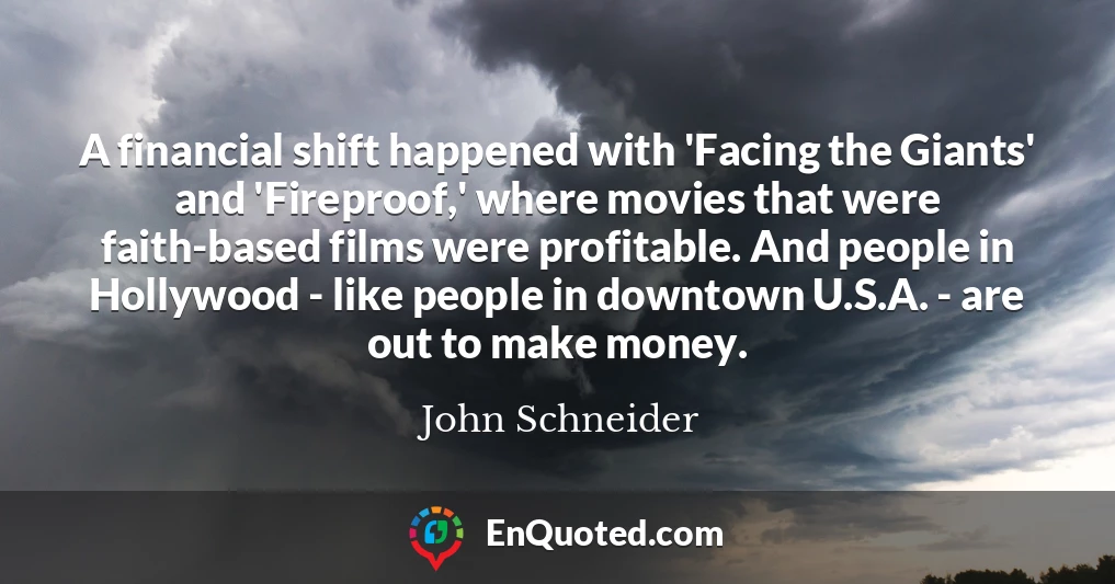 A financial shift happened with 'Facing the Giants' and 'Fireproof,' where movies that were faith-based films were profitable. And people in Hollywood - like people in downtown U.S.A. - are out to make money.