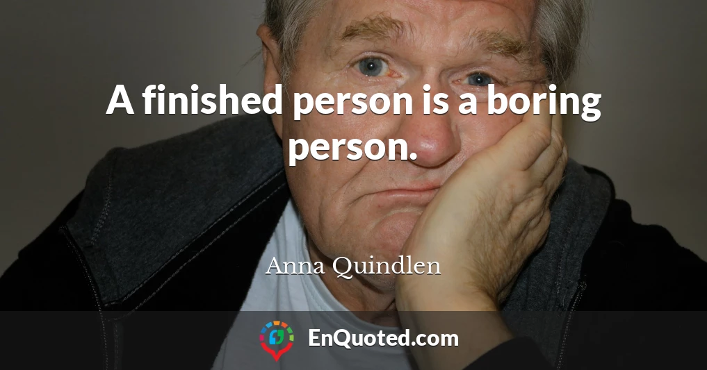 A finished person is a boring person.