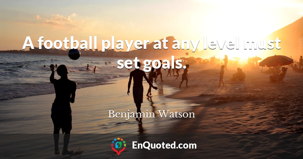 A football player at any level must set goals.