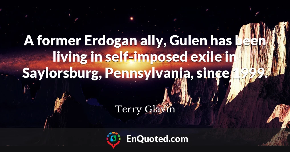 A former Erdogan ally, Gulen has been living in self-imposed exile in Saylorsburg, Pennsylvania, since 1999.