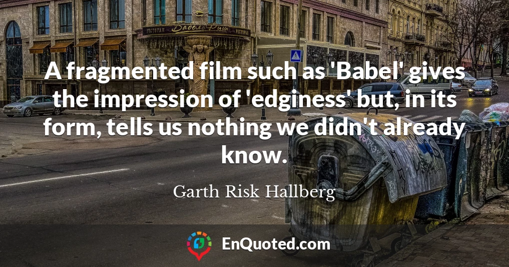 A fragmented film such as 'Babel' gives the impression of 'edginess' but, in its form, tells us nothing we didn't already know.