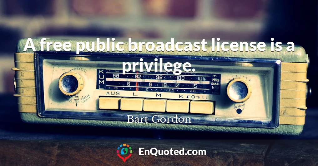 A free public broadcast license is a privilege.