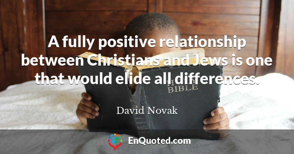 A fully positive relationship between Christians and Jews is one that would elide all differences.