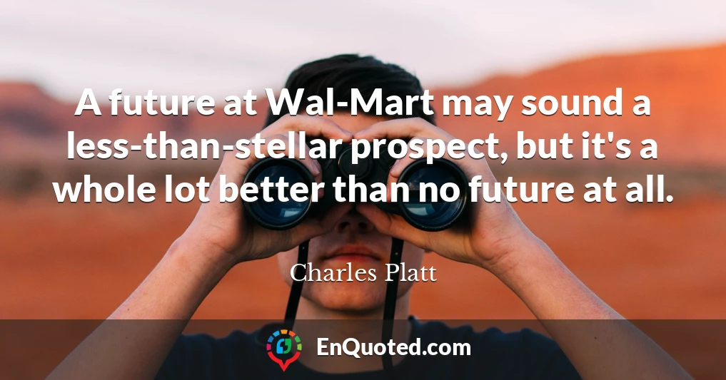 A future at Wal-Mart may sound a less-than-stellar prospect, but it's a whole lot better than no future at all.