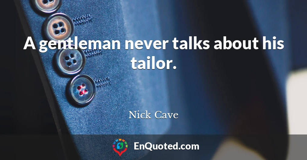 A gentleman never talks about his tailor.