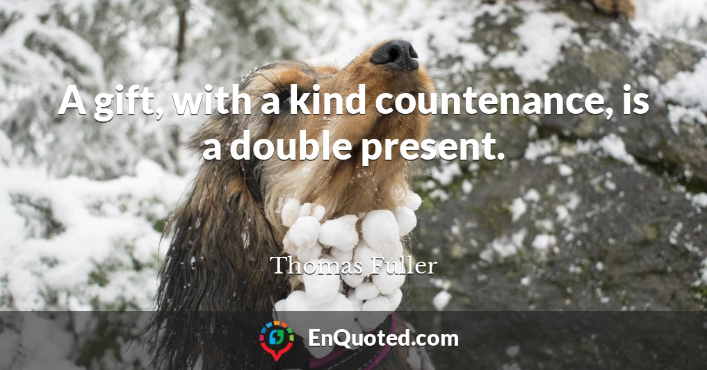 A gift, with a kind countenance, is a double present.