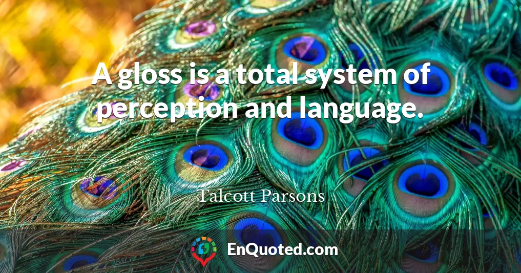 A gloss is a total system of perception and language.