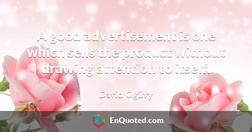 A good advertisement is one which sells the product without drawing attention to itself.