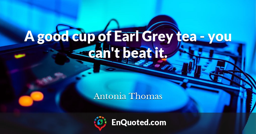 A good cup of Earl Grey tea - you can't beat it.