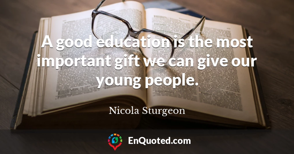 A good education is the most important gift we can give our young people.