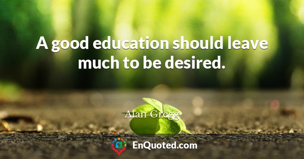 A good education should leave much to be desired.