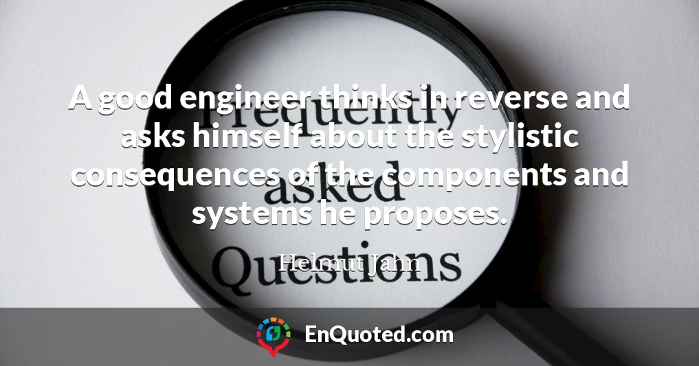 A good engineer thinks in reverse and asks himself about the stylistic consequences of the components and systems he proposes.
