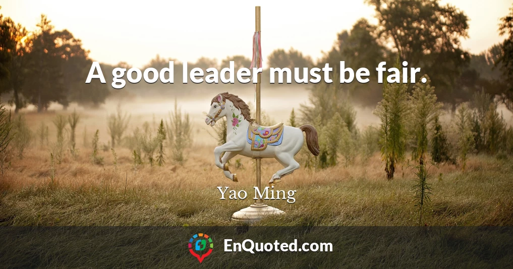 A good leader must be fair.
