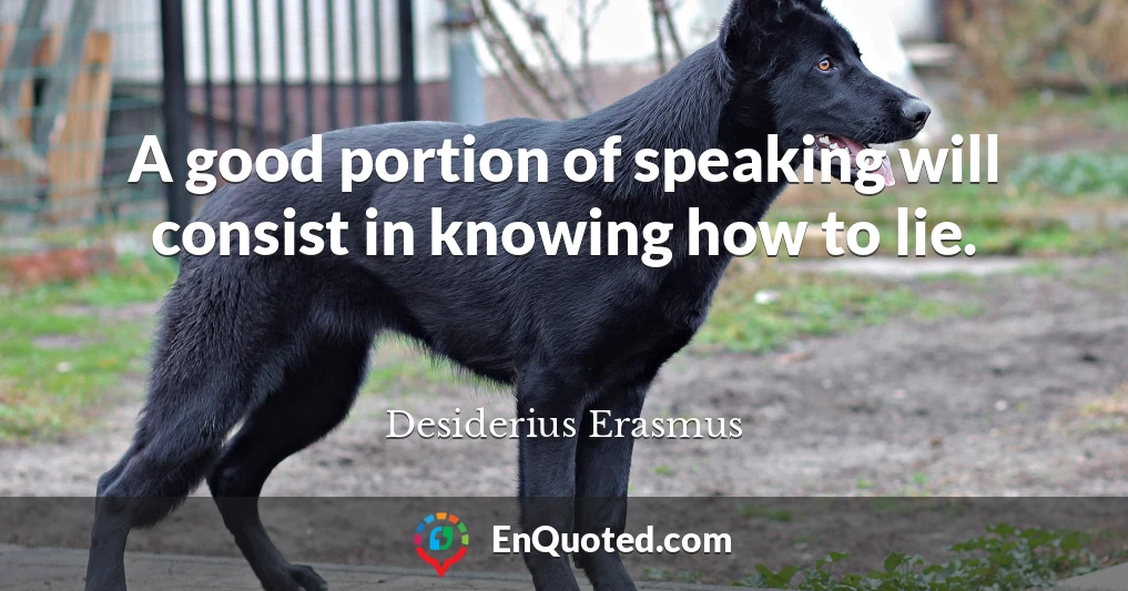 A good portion of speaking will consist in knowing how to lie.