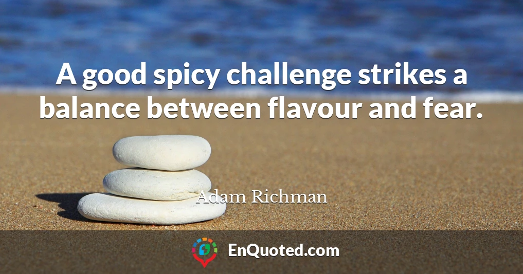 A good spicy challenge strikes a balance between flavour and fear.