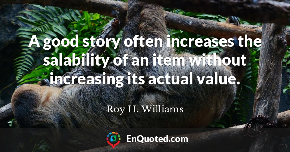 A good story often increases the salability of an item without increasing its actual value.