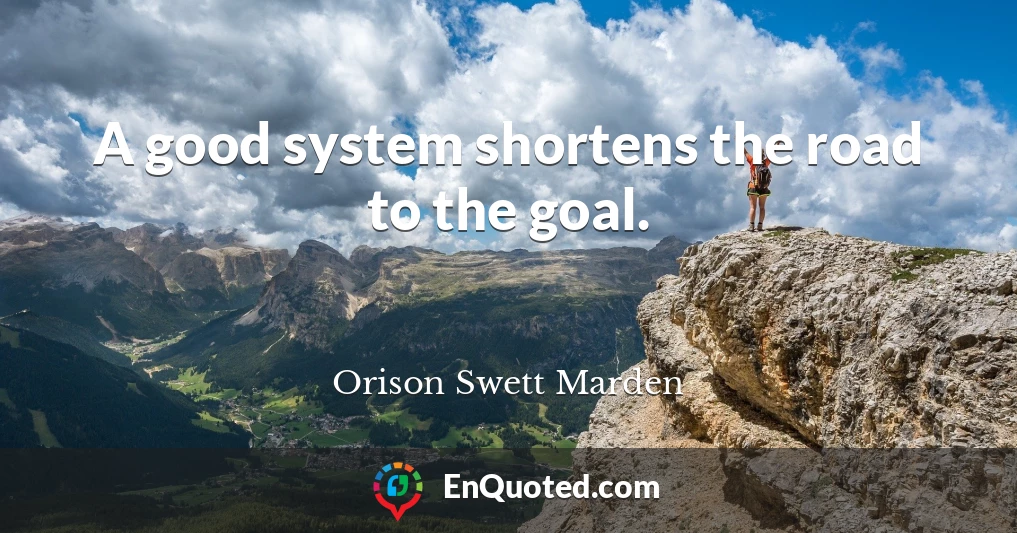 A good system shortens the road to the goal.