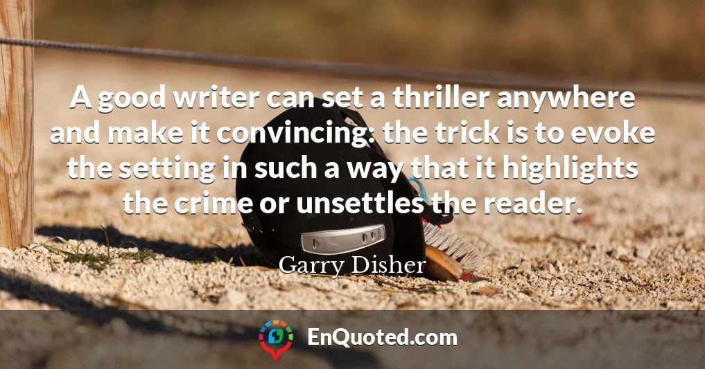 A good writer can set a thriller anywhere and make it convincing: the trick is to evoke the setting in such a way that it highlights the crime or unsettles the reader.