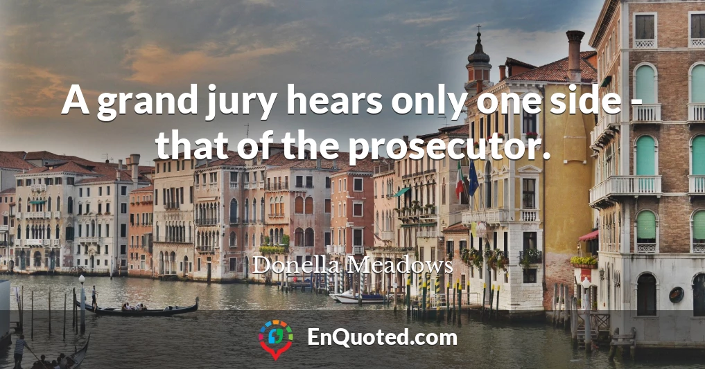A grand jury hears only one side - that of the prosecutor.