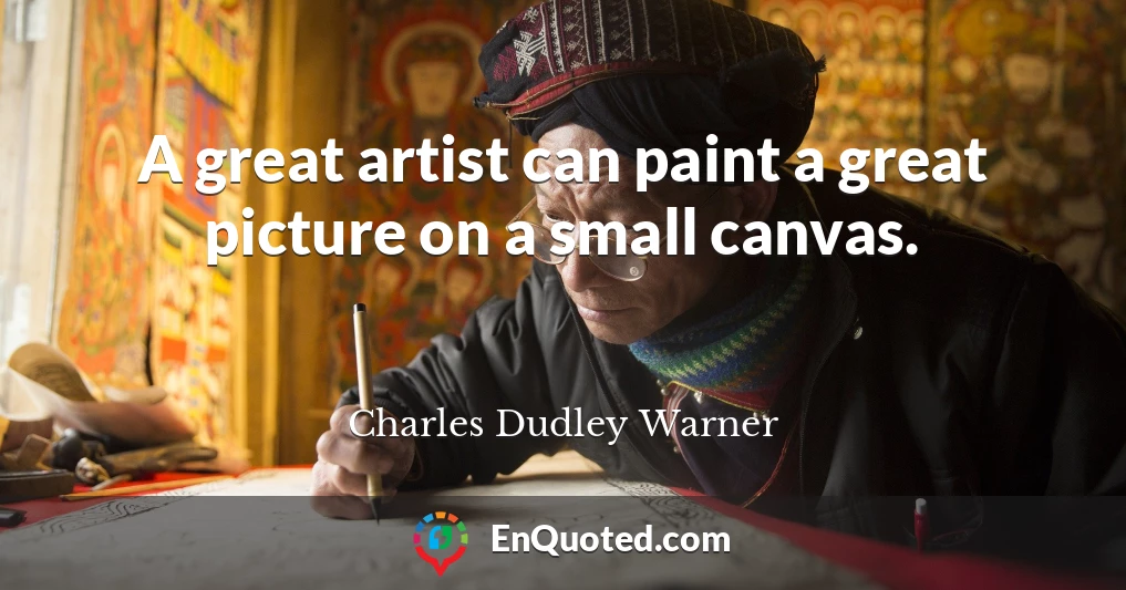 A great artist can paint a great picture on a small canvas.