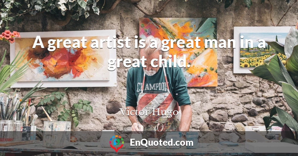 A great artist is a great man in a great child.
