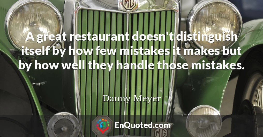 A great restaurant doesn't distinguish itself by how few mistakes it makes but by how well they handle those mistakes.