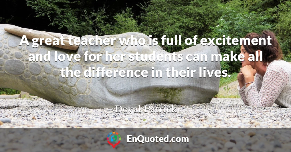 A great teacher who is full of excitement and love for her students can make all the difference in their lives.