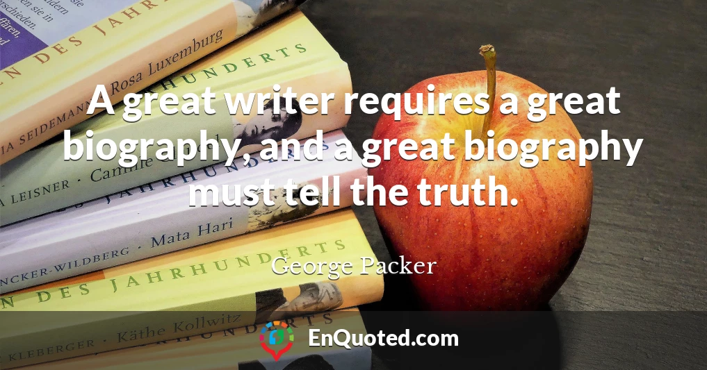 A great writer requires a great biography, and a great biography must tell the truth.