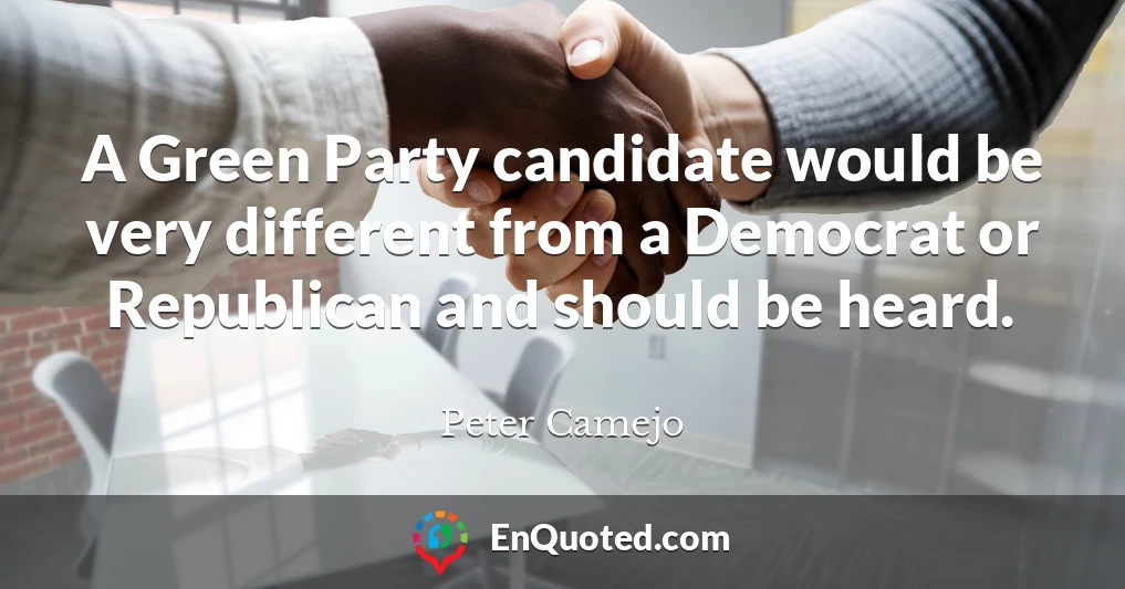 A Green Party candidate would be very different from a Democrat or Republican and should be heard.