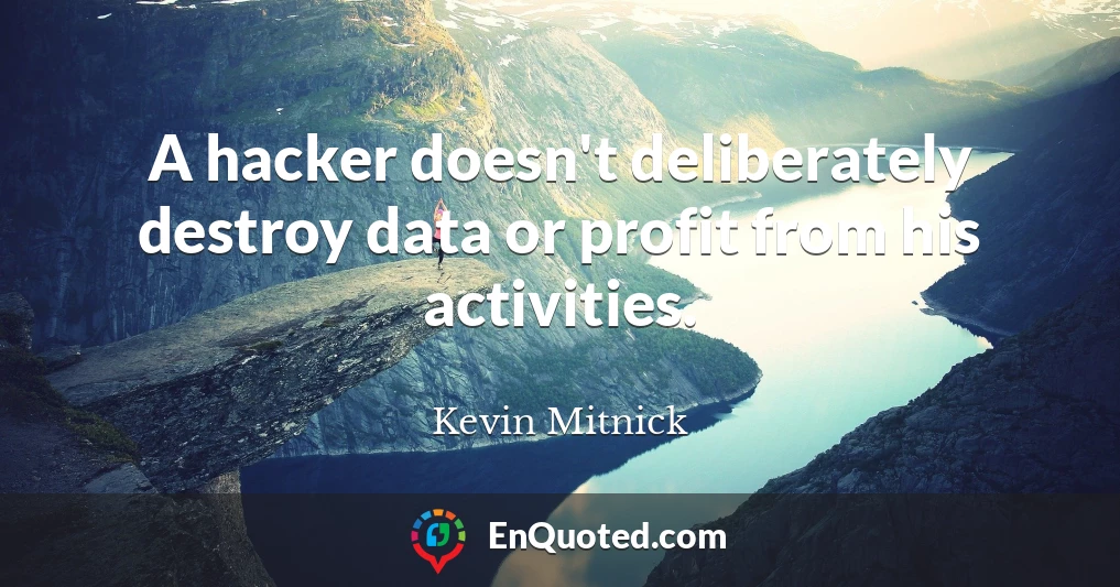 A hacker doesn't deliberately destroy data or profit from his activities.