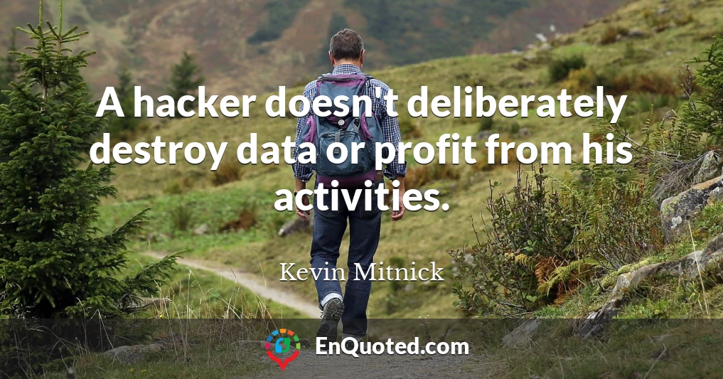 A hacker doesn't deliberately destroy data or profit from his activities.