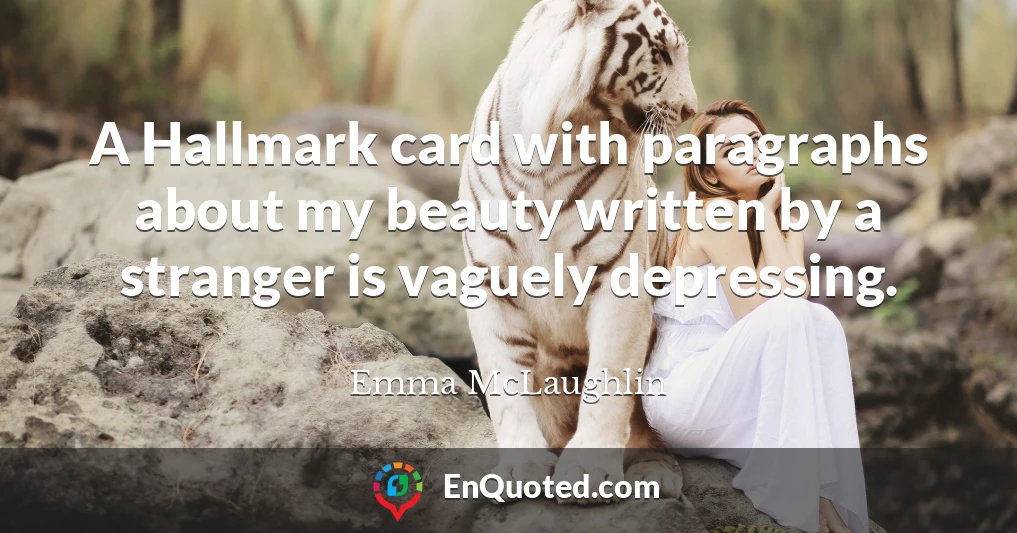 A Hallmark card with paragraphs about my beauty written by a stranger is vaguely depressing.
