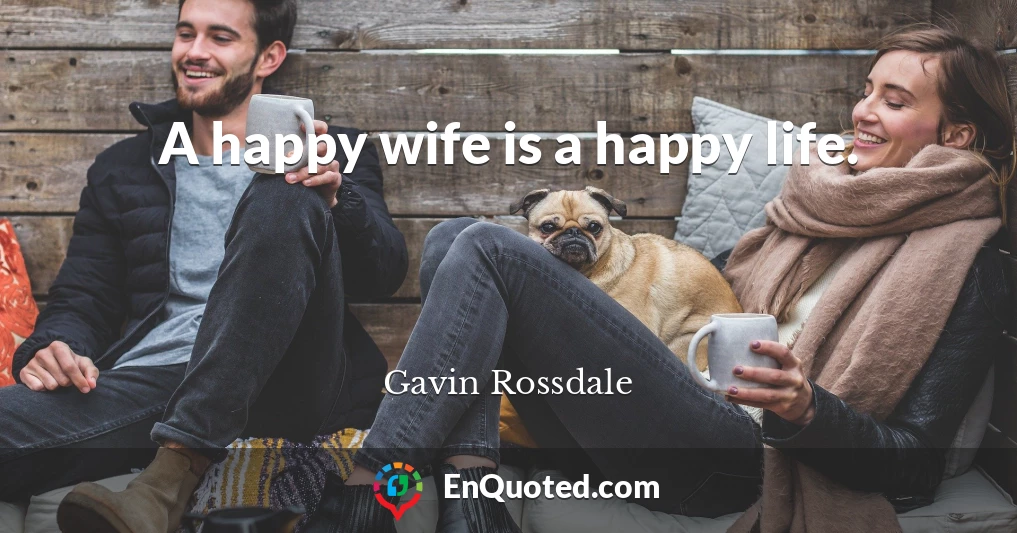 A happy wife is a happy life.
