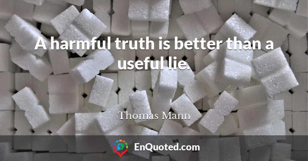 A harmful truth is better than a useful lie.