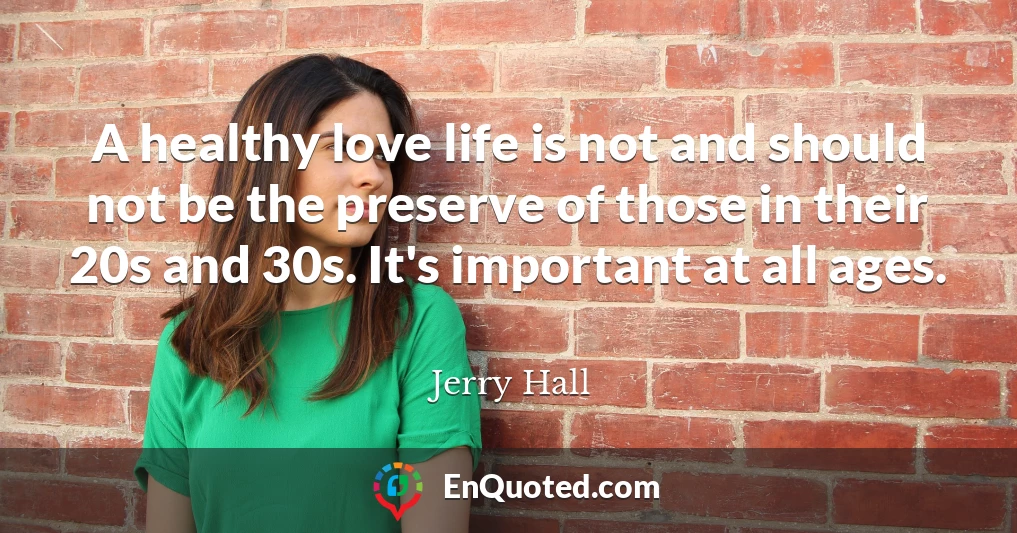 A healthy love life is not and should not be the preserve of those in their 20s and 30s. It's important at all ages.