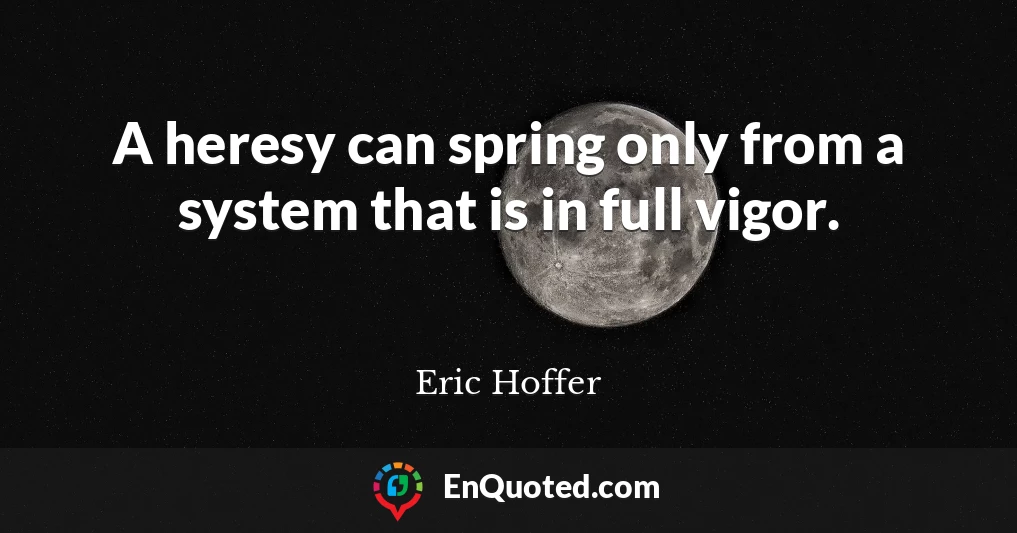 A heresy can spring only from a system that is in full vigor.