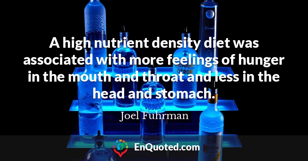 A high nutrient density diet was associated with more feelings of hunger in the mouth and throat and less in the head and stomach.