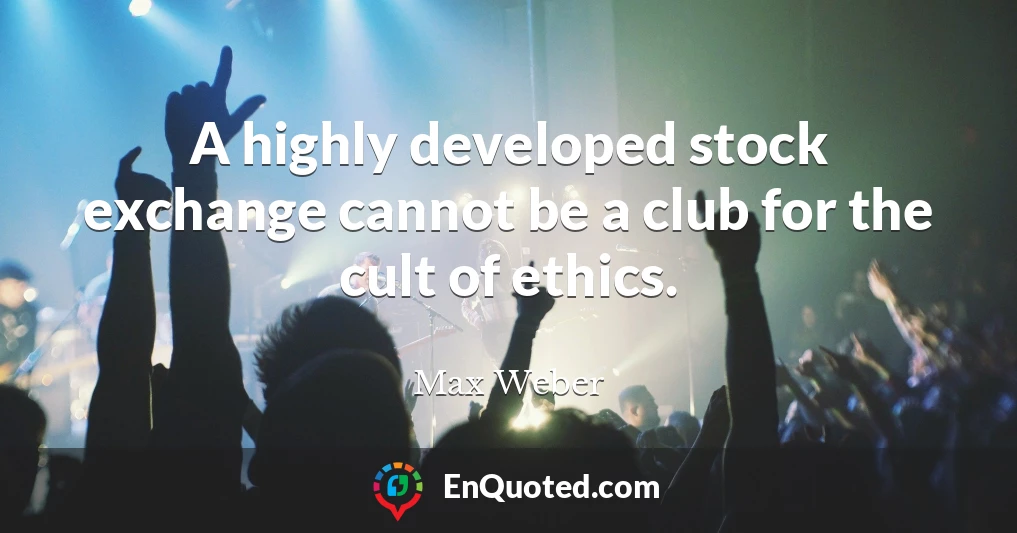 A highly developed stock exchange cannot be a club for the cult of ethics.