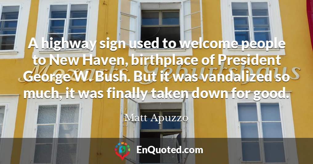 A highway sign used to welcome people to New Haven, birthplace of President George W. Bush. But it was vandalized so much, it was finally taken down for good.